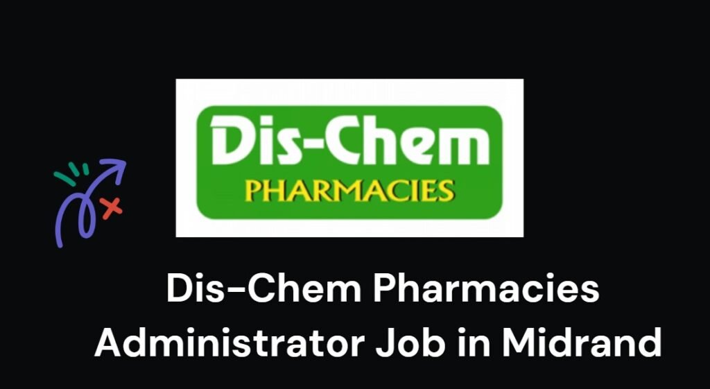 Dis-Chem Pharmacies Administrator Job in Midrand 2 Dis-Chem Pharmacies Administrator Job in Midrand