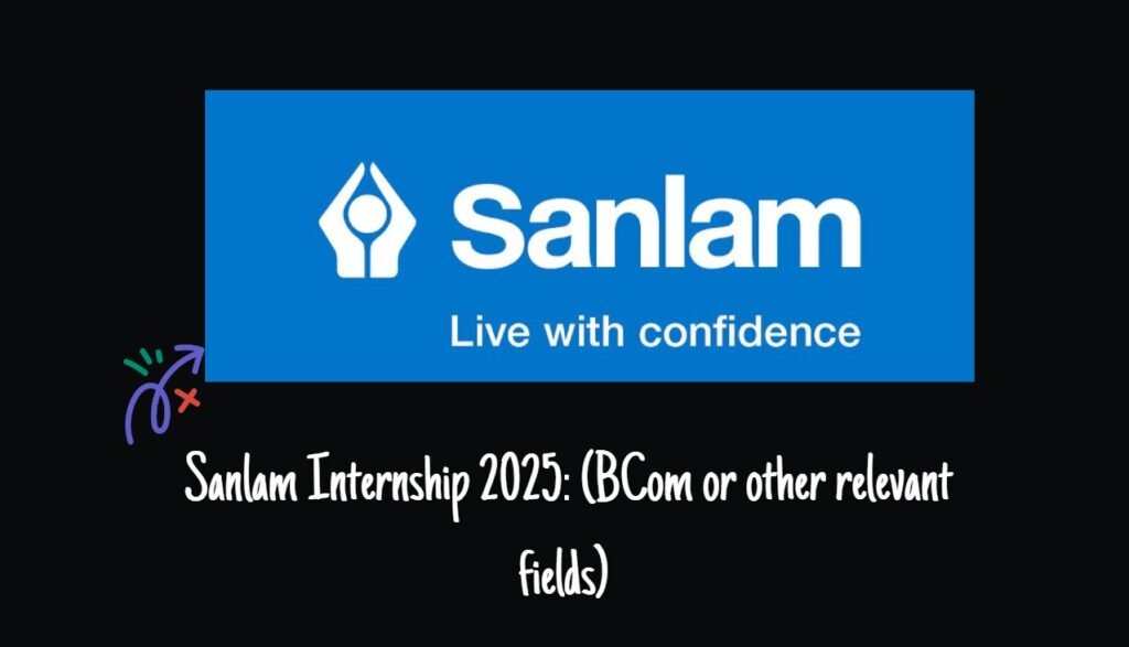Sanlam Internship 2025: (BCom or other relevant fields)  1 Sanlam Internship 2025: (BCom or other relevant fields)