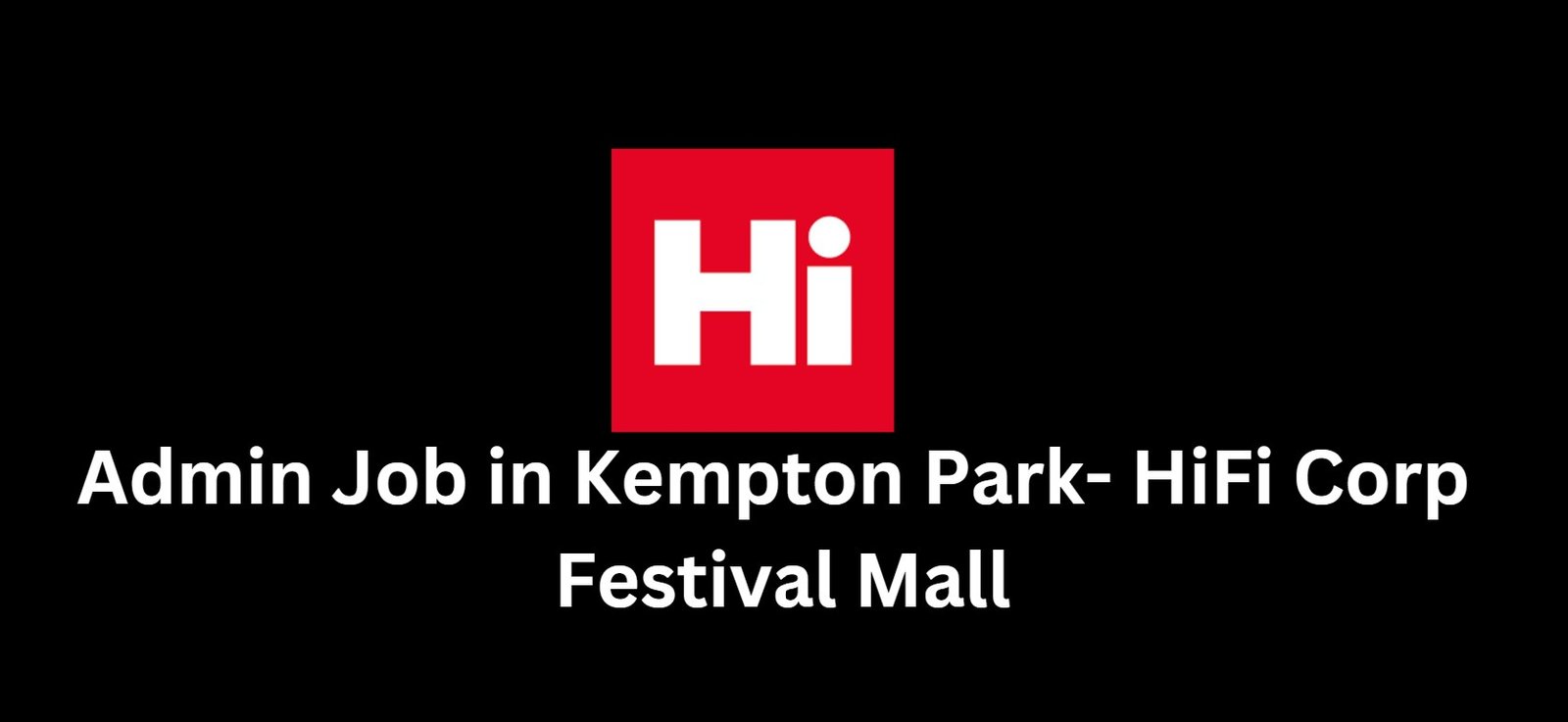 Read more about the article Admin Job in Kempton Park- HiFi Corp Festival Mall