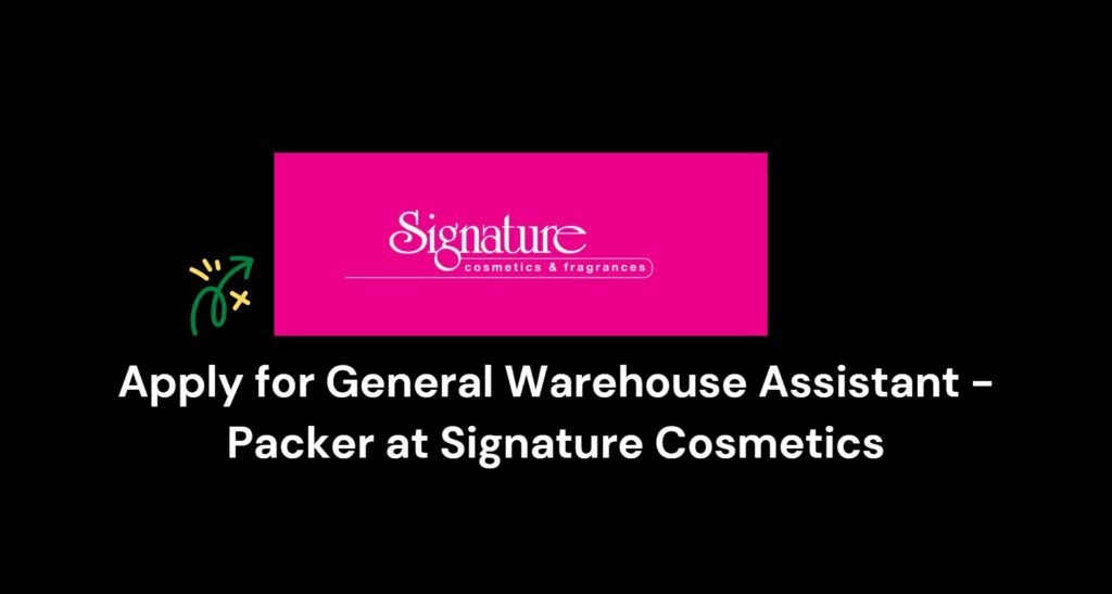 Apply for General Warehouse Assistant - Packer at Signature Cosmetics 10 Apply for General Warehouse Assistant - Packer at Signature Cosmetics