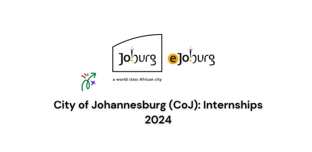 City of Johannesburg (CoJ): Internships 2024 1 City of Johannesburg (CoJ): Internships 2024