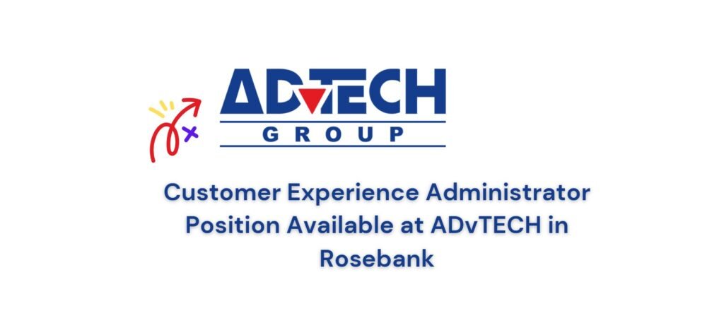 Customer Experience Administrator Position Available at ADvTECH in Rosebank 6 Customer Experience Administrator Position Available at ADvTECH in Rosebank