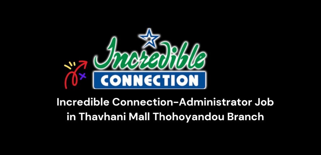 Incredible Connection-Administrator Job in Thavhani Mall Thohoyandou Branch 5 Incredible Connection-Administrator Job in Thavhani Mall Thohoyandou Branch