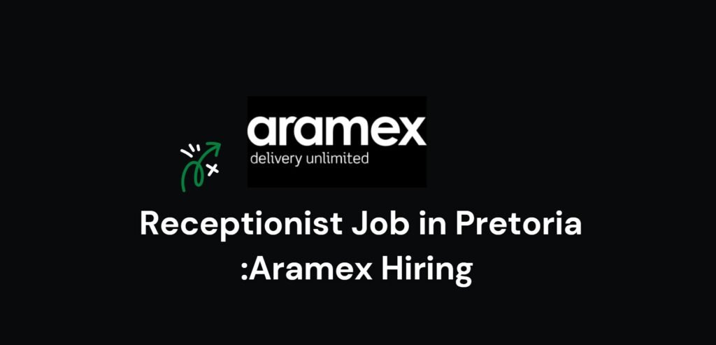 Receptionist Job in Pretoria :Aramex Hiring 2 Receptionist Job in Pretoria :Aramex Hiring