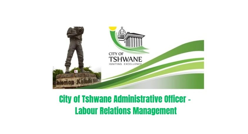 City of Tshwane is Hiring: Administrative Officer – Labour Relations Management 1 City of Tshwane is Hiring Administrative Officer – Labour Relations Management
