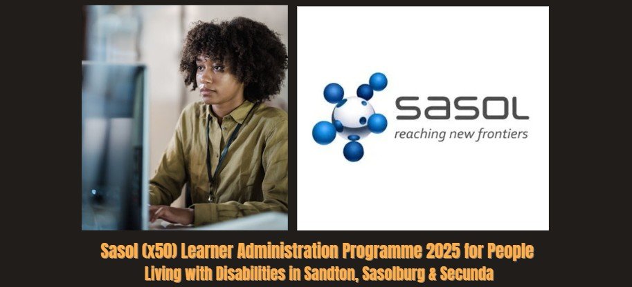 Sasol (x50) Learner Administration Programme 2025 for People Living with Disabilities in Sandton, Sasolburg & Secunda 6 Sasol (x50) Learner Administration Programme 2025 for People Living with Disabilities in Sandton, Sasolburg & Secunda